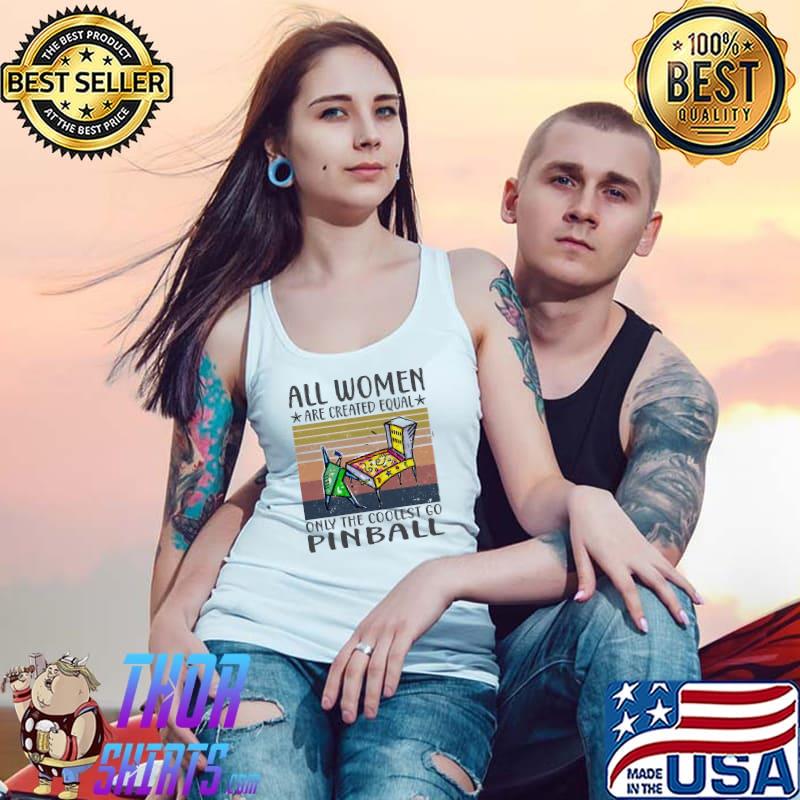 All Women Are Created Equal Only The Coolest Go Pinball vintage s Tank Top