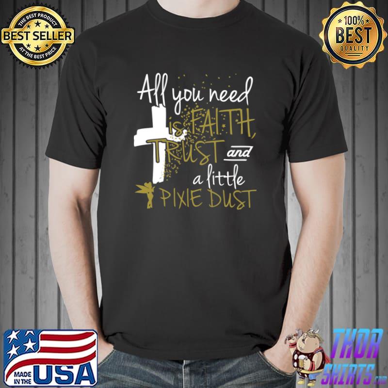 All You Need Is Faith And A Little Pixie Dust Cross Christain T-Shirt