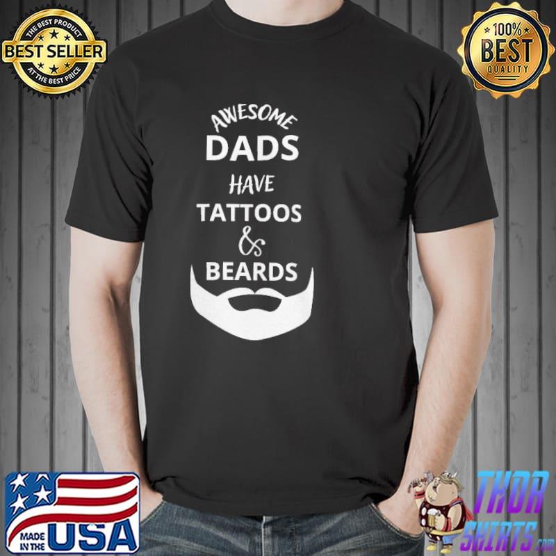 Awesome dads have tattoos and beards shirt