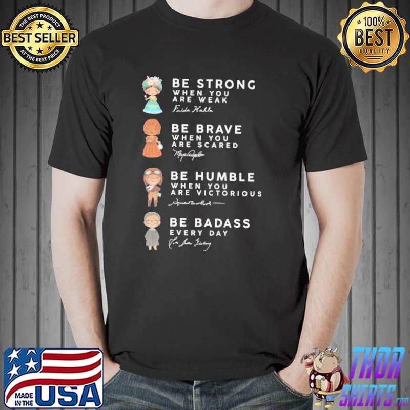 Be strong tiny when are weak - Women in History shirt