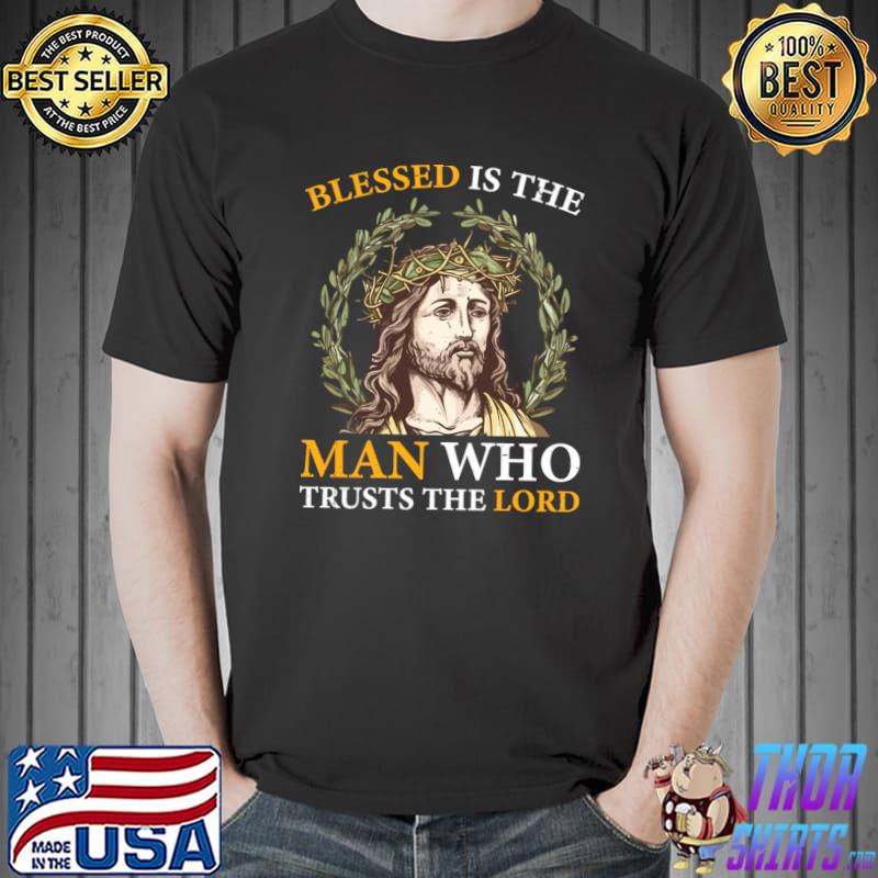 Blessed Is The Man Who Trusts The Lord Jesus T-Shirt