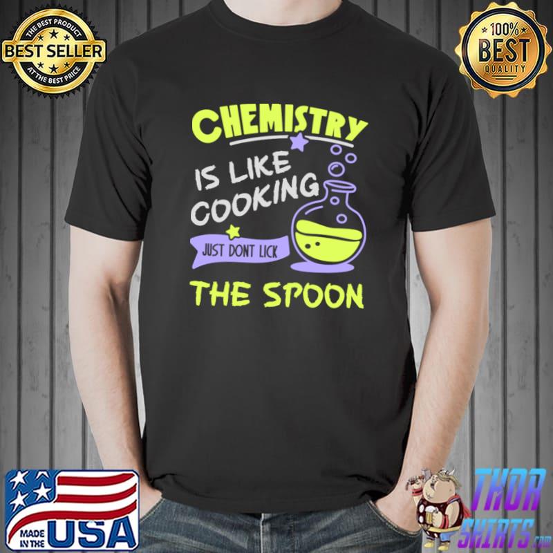 Chemistry Chemist Science Teacher Chemistry Like Cooking The Spoon T-Shirt