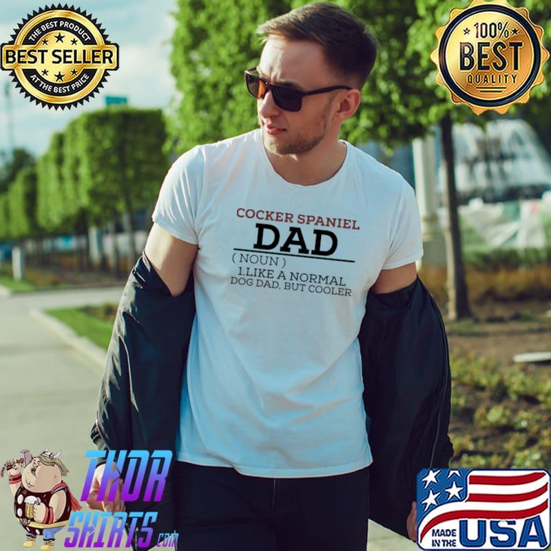 Cocker spaniel dad definition like a normal dog dad T-Shirt