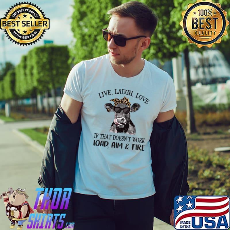 Cow Live Laugh Love If That Doesnt Work Load Aim And Fire T-Shirt