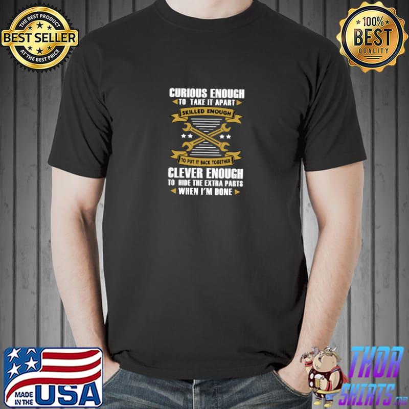 Curious Enough To Take It Apart Skill Enough To Put It Together Mechanic T-Shirt