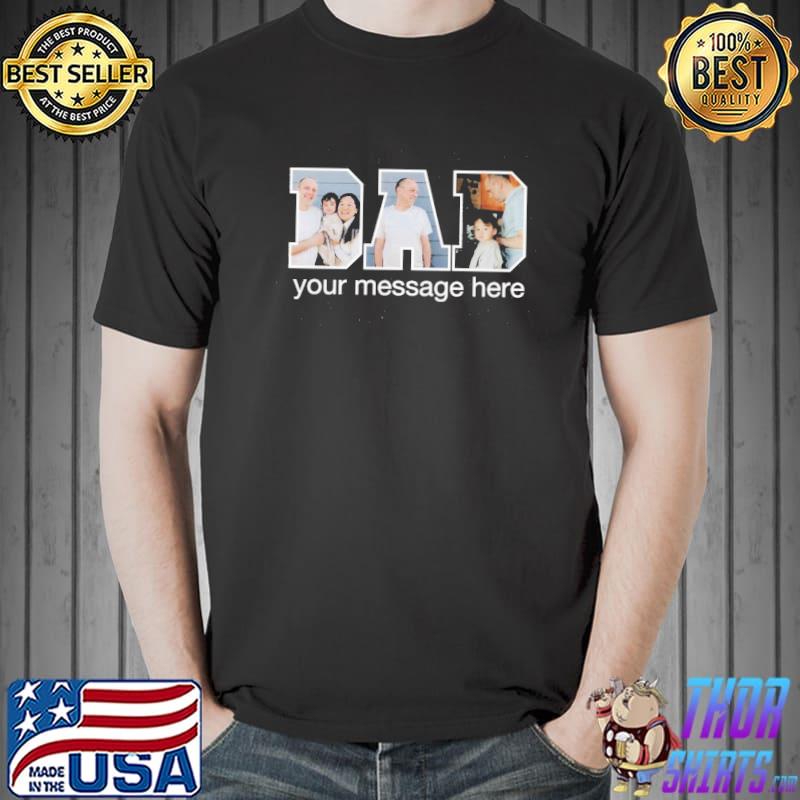 Custom Photo Fathers Day Dad Personalized For Father your message here shirt