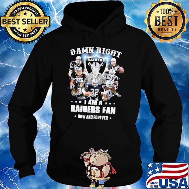 Damn Right I Am A Raiders Fan Now And Forever signatures Shirt Hoodie