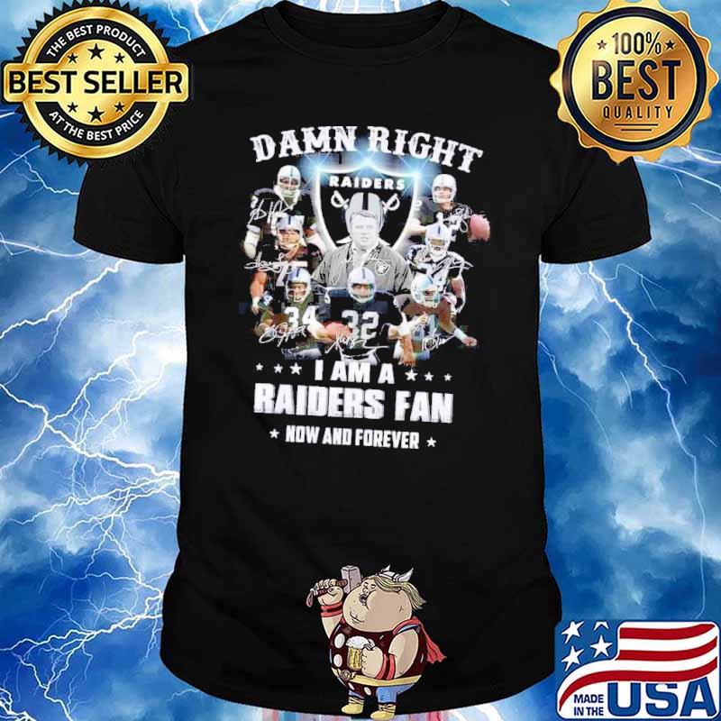 Damn Right I Am A Raiders Fan Now And Forever signatures Shirt