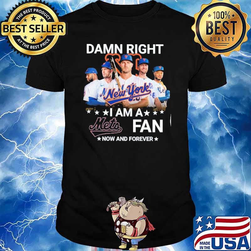 Damn right New York I am a Mets fan now and forever shirt