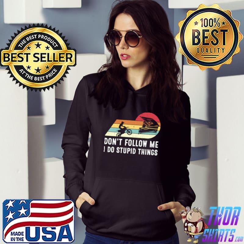 Don't Follow Me I Do Stupid Things Motocross Vintage Sunset T-Shirt Hoodie