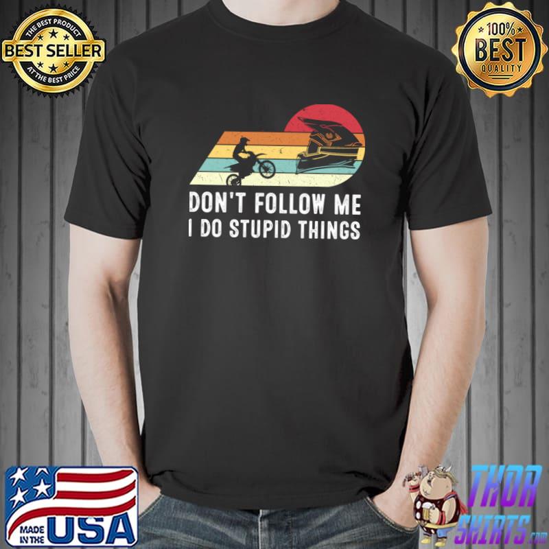 Don't Follow Me I Do Stupid Things Motocross Vintage Sunset T-Shirt