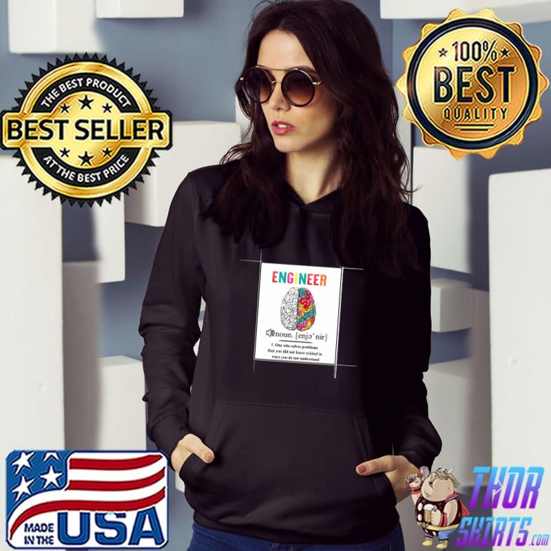 Engineer Definition One Who Solves Problems Ways Understand Brain Colors T-Shirt Hoodie