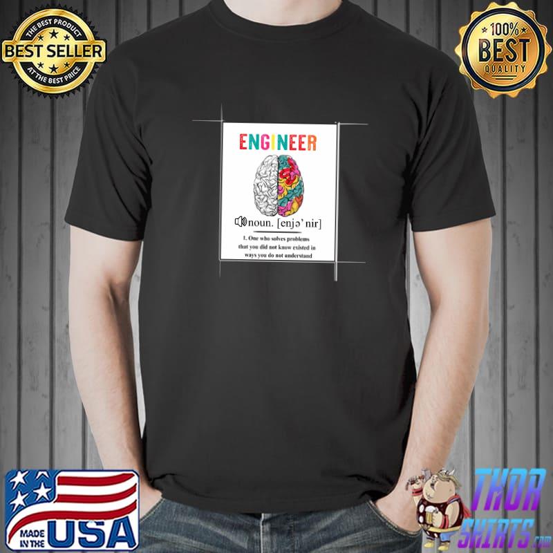Engineer Definition One Who Solves Problems Ways Understand Brain Colors T-Shirt