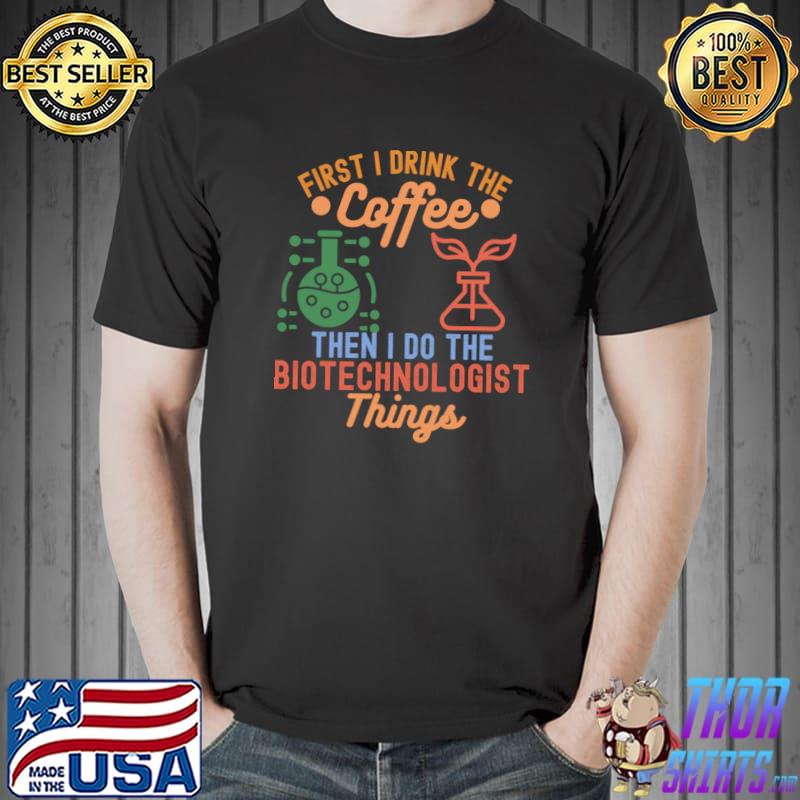 First I Drink Coffee Then I Do The Biotechnologist Biotechnology Ideas Retro T-Shirt