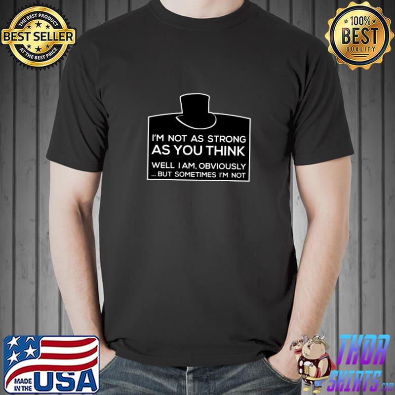 Gentleman Jack Not As Strong As You Think But Sometimes I'm Not T-Shirt