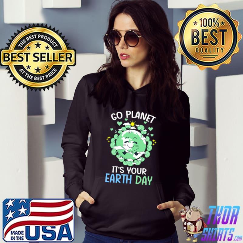 Go Planet It's Your Earth Day Earth Day T-Shirt Hoodie