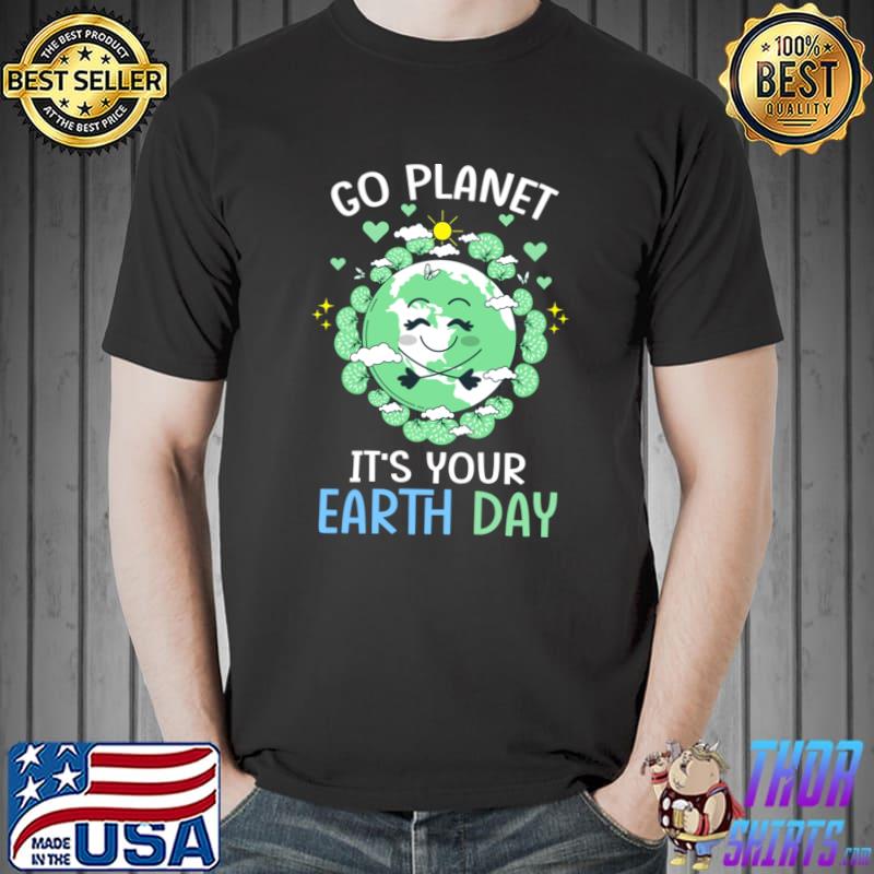 Go Planet It's Your Earth Day Earth Day T-Shirt