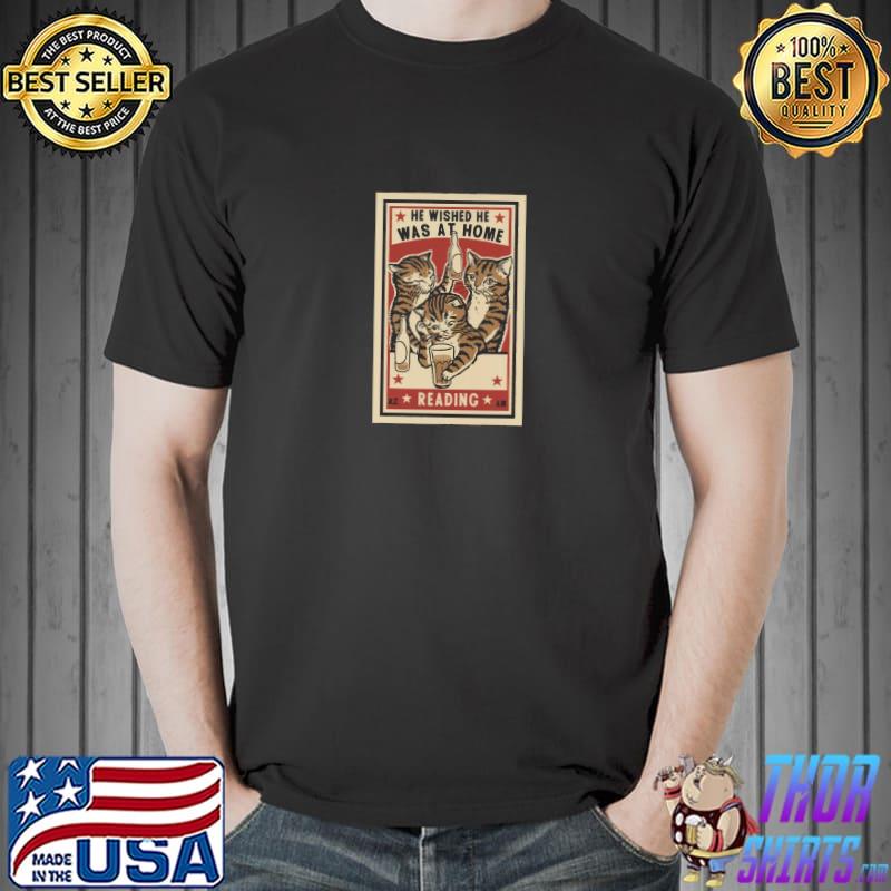 He Wished He Was At Home Reading Drunk Cats T-Shirt