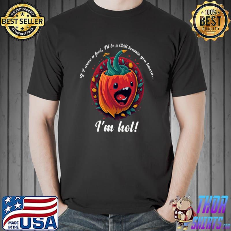 Hot chili pepper were a food a chili because you know T-Shirt
