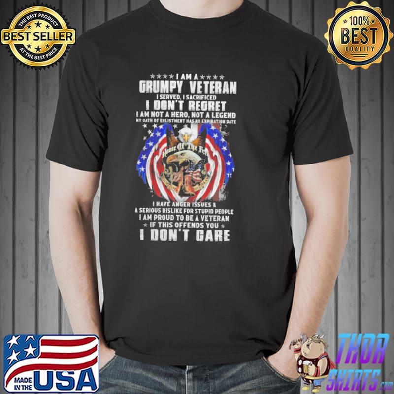 I am a grumpy veteran I served I sacrificed I don't regret I don't care home of the free veteran shirt