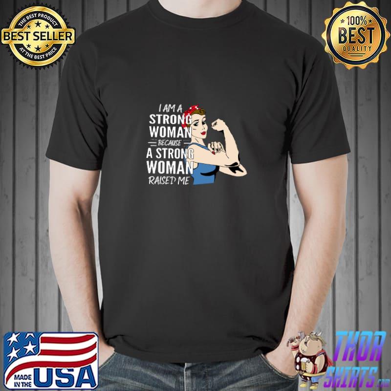 I am a strong woman because a strong woman raised me T-Shirt