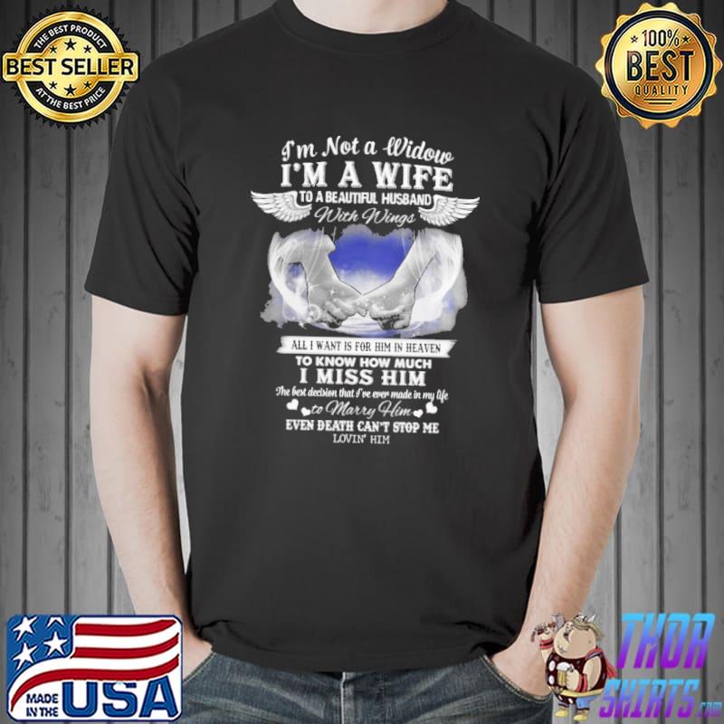 I am not a Widow I'm a wife to a beautiful husband with wings I miss him shirt