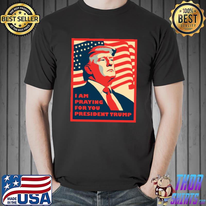 I Am Praying For You President Trump American Flag T-Shirt