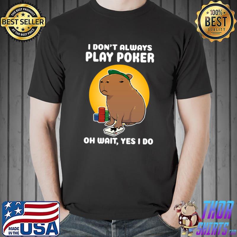 I don't always play poker oh wait yes I do capybara cartoon T-Shirt