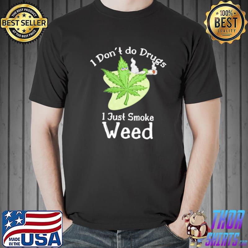 I Don't do Drugs I Just Smoke Weed shirt