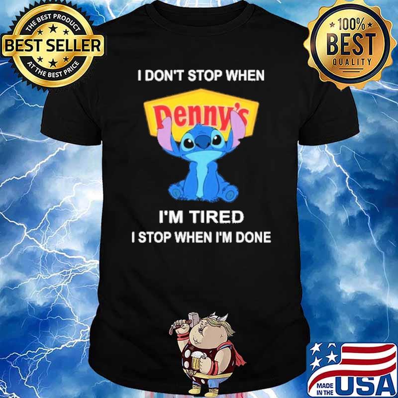 I don't stop when Denny's I'm tired I stop when I'm done Stitch shirt