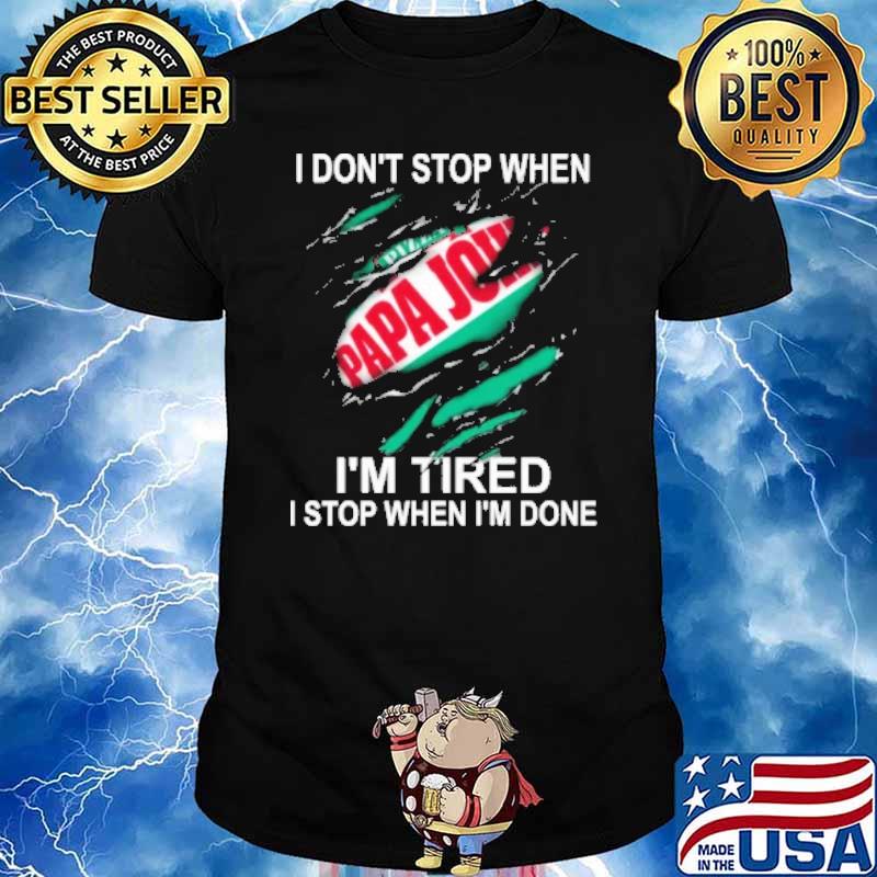 I don't stop when pizza papa john's I'm tired I stop when I'm done shirt