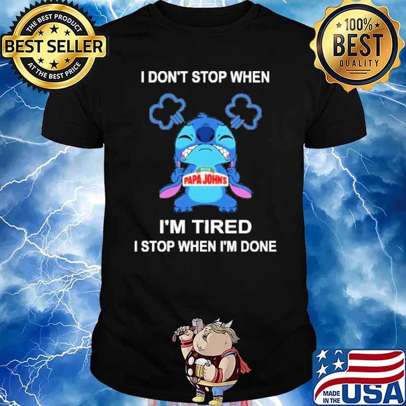 I don't stop when Pizza Papa John's I'm tired I stop when I'm done Stitch shirt