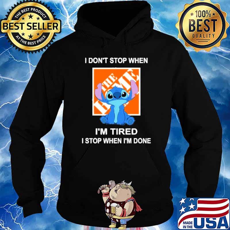 I don't stop when The home depot I'm tired I stop when I'm done Stitch s Hoodie