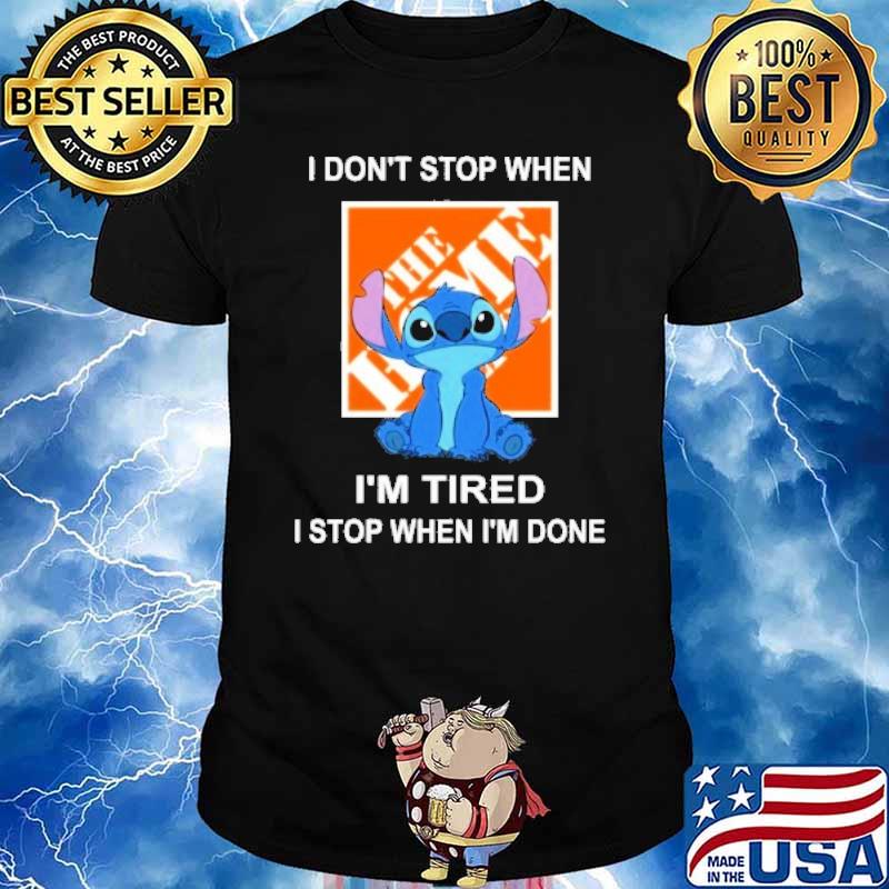 I don't stop when The home depot I'm tired I stop when I'm done Stitch shirt
