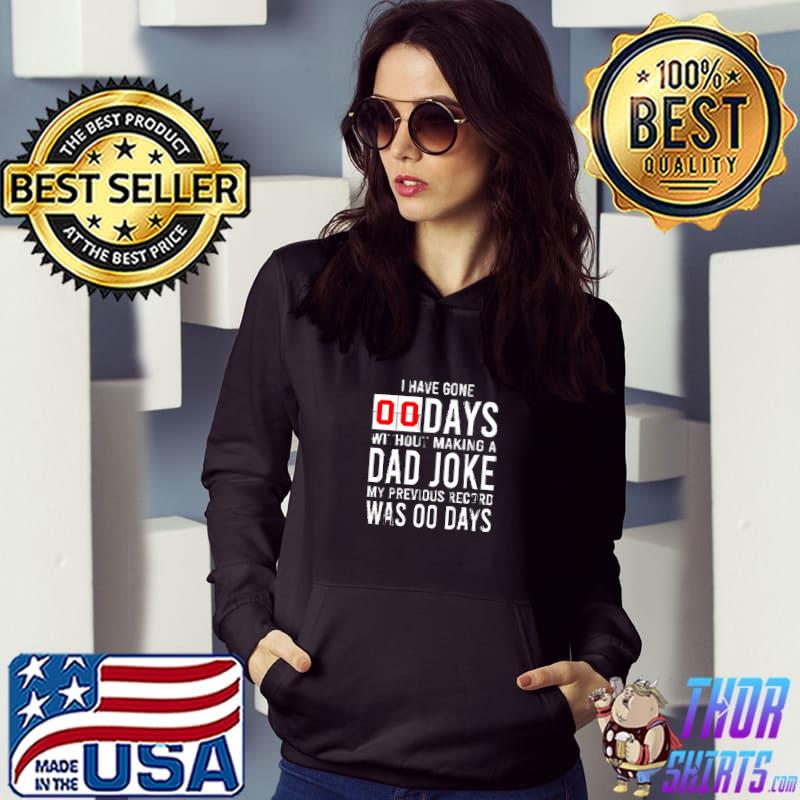 I have gone 0 days without making a dad joke T-Shirt Hoodie
