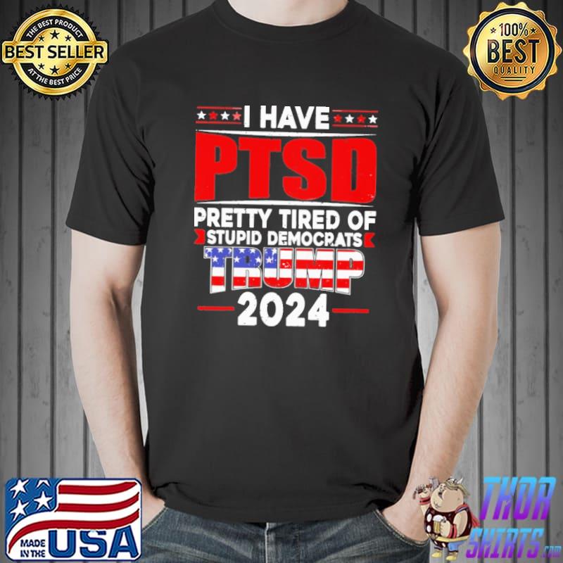 I have PTSD pretty tired of stupid democrats Trump 2024 America flag shirt