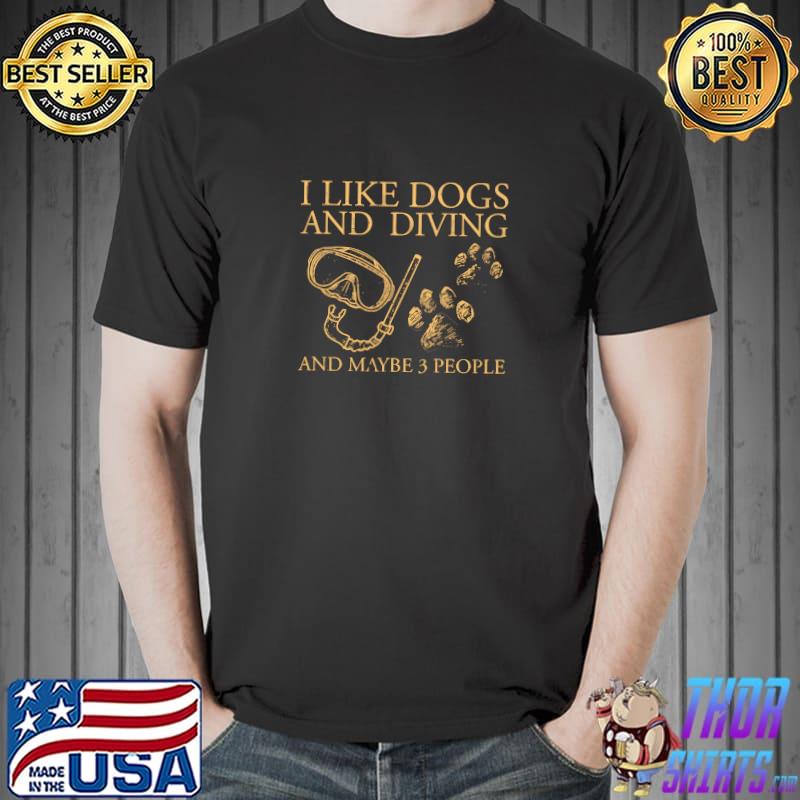 I like dogs and diving and maybe 3 people T-Shirt