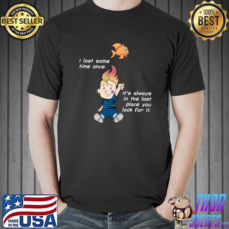I Lost Some Time Once Always The Last Place Have A Delirious T-Shirt