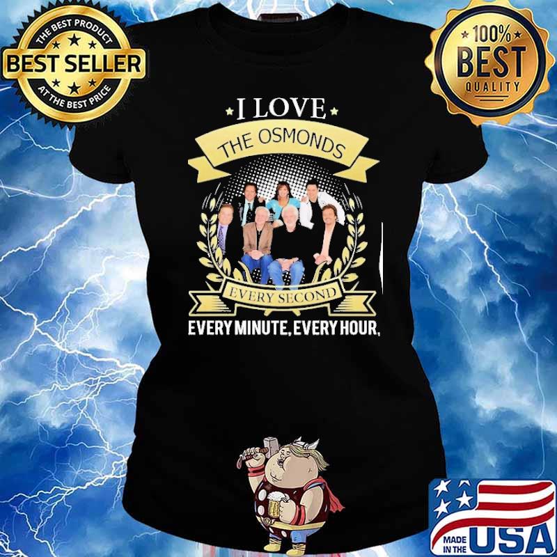 I love the osmonds every second every minute every hour s Ladies tee