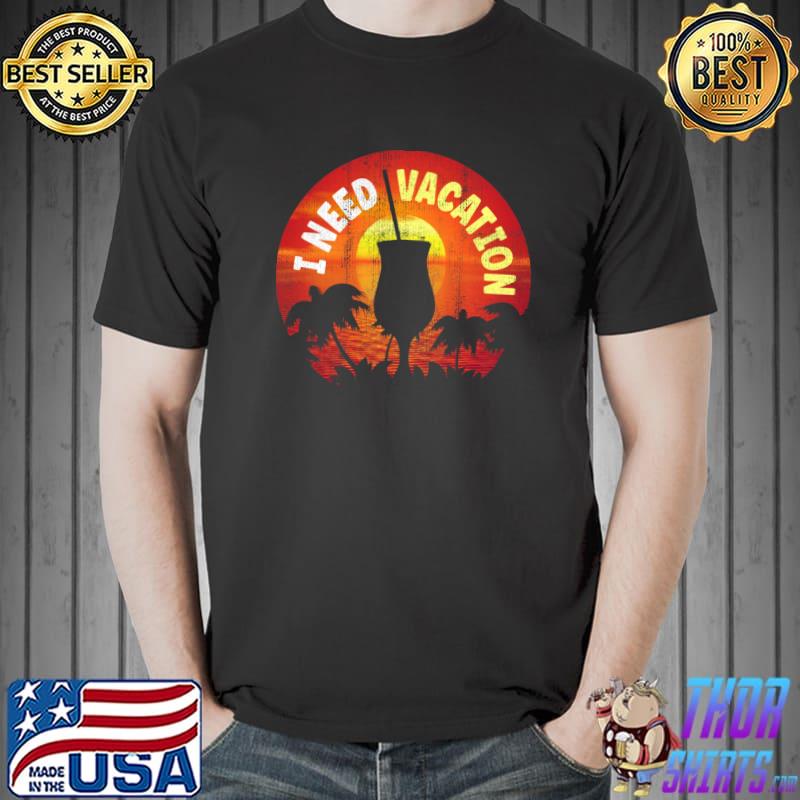 I need vacation fruit palms tree vintage sunset vacation mode T-Shirt