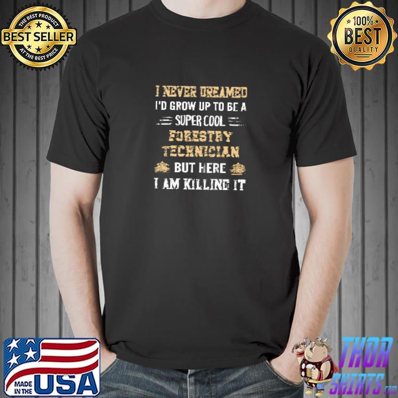 I never dreamed i'd grow up to be a super cool forestry technician T-Shirt