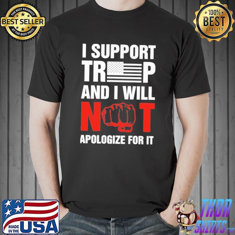 I support Trump and I will not apologize for it shirt