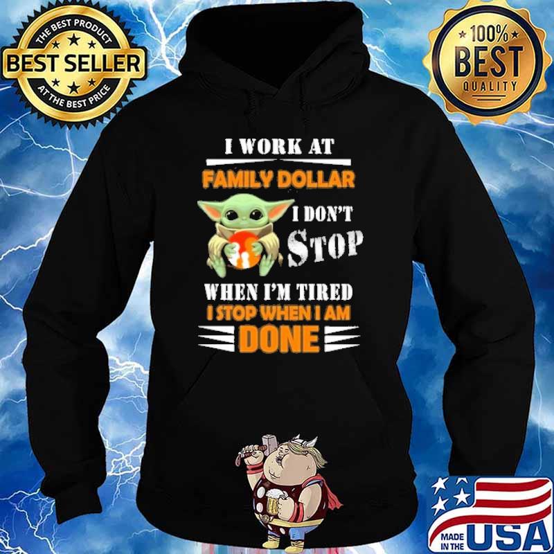 I work at Family Dollar I don't stop when I'm tired I stop when I am done baby yoda s Hoodie