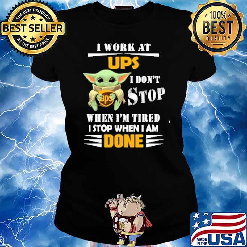 I work at UPS I don't stop when I'm tired I stop when I am done baby yoda s Ladies tee