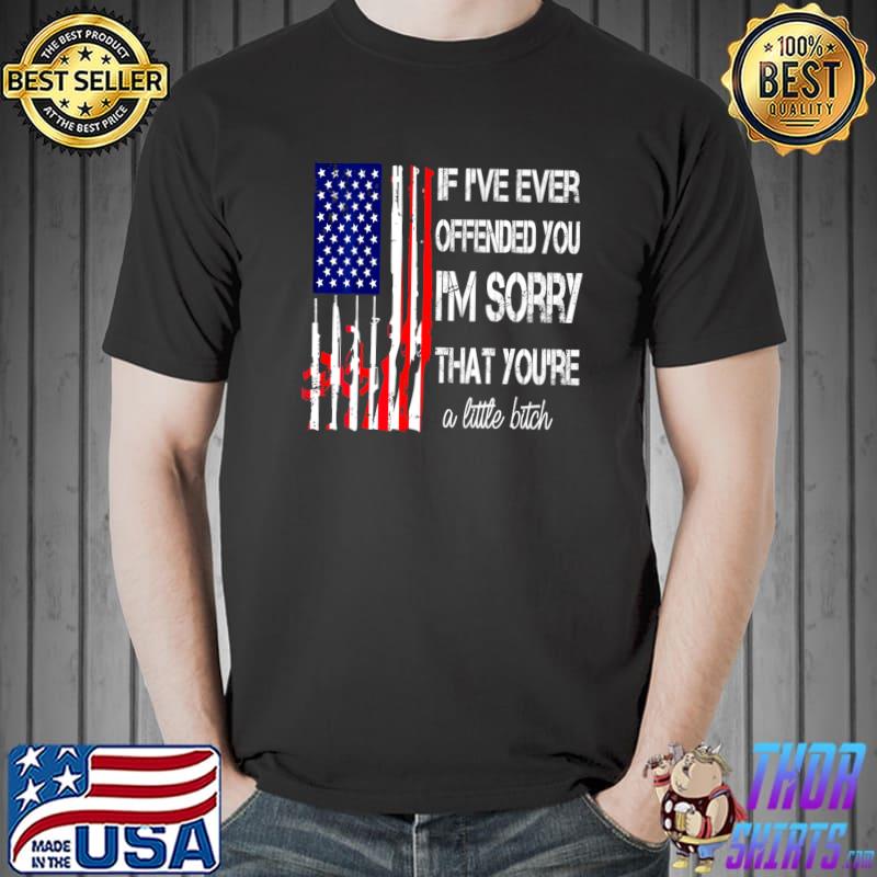 If I've Ever Offended You I'm Sorry That You're A Little American Flag T-Shirt