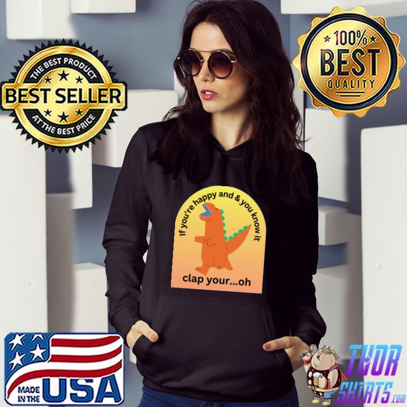 If You're Happy And You Know It Clap Your Hands Dinosaur T-Shirt Hoodie