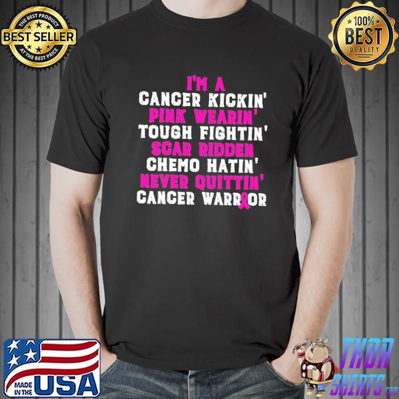 I'm a cancer kickin pink wearin tough fightin scar ridden chemo hatin never quittin cancer warrior shirt