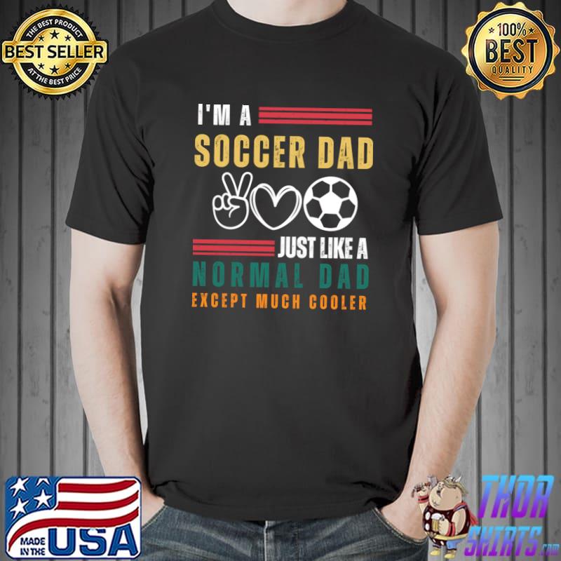 I’m A Soccer Dad Just Like A Normal Dad Except Much Retro T-Shirt