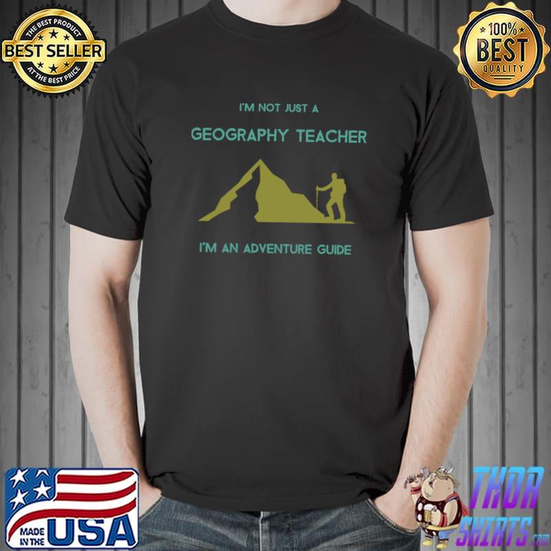 I'm not just a geography teacher i'm an adventure guide hiking mountain T-Shirt