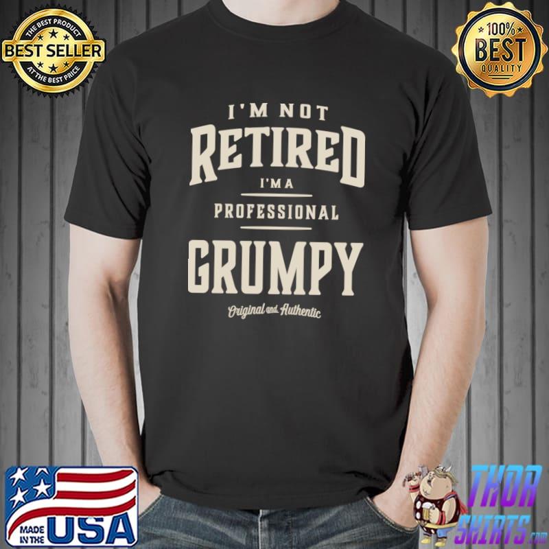 I'm Not Retired A Professional Grumpy Dad Grandpa Edition T-Shirt